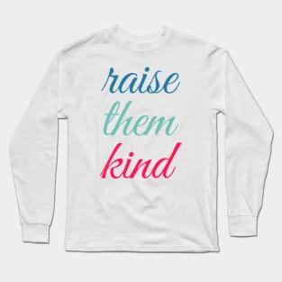 raise them kind Long Sleeve T-Shirt